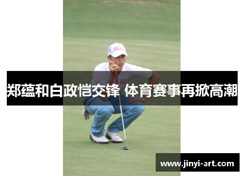 郑蕴和白政恺交锋 体育赛事再掀高潮